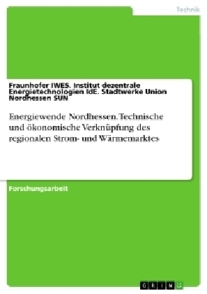 Energiewende Nordhessen. Technische und Ã¶konomische VerknÃ¼pfung des regionalen Strom- und WÃ¤rmemarktes - Fraunhofer IWES. Institut dezentrale Energietechnologien IdE. Stadtwerke Union Nordhessen SUN