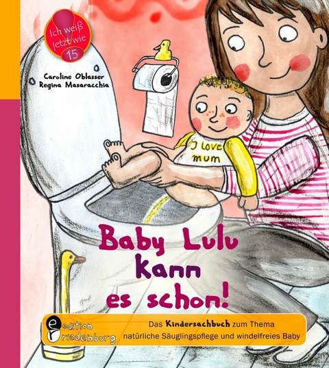 Baby Lulu kann es schon! Das Kindersachbuch zum Thema nat&uuml;rliche S&auml;uglingspflege und windelfreies Baby - Caroline Oblasser, Regina Masaracchia