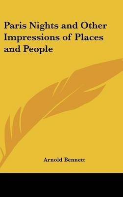 Paris Nights and Other Impressions of Places and People - Arnold Bennett