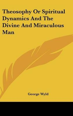 Theosophy Or Spiritual Dynamics And The Divine And Miraculous Man