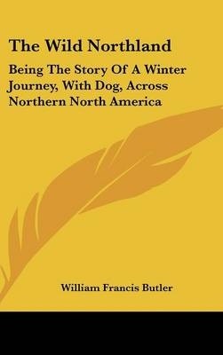 The Wild Northland - William Francis Butler