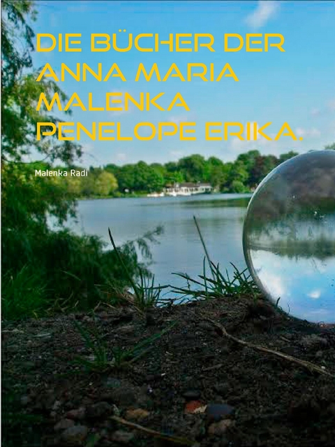 Die B&uuml;cher der  Anna Maria Malenka Penelope Erika. - Malenka Radi