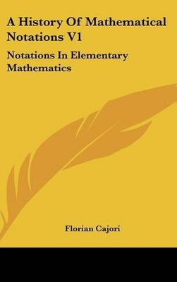 A History Of Mathematical Notations V1 - Florian Cajori