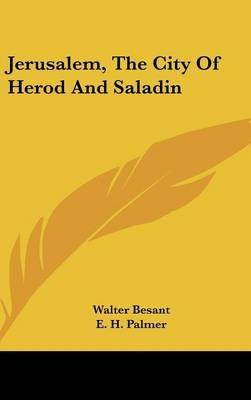 Jerusalem, The City Of Herod And Saladin - Walter Besant, E H Palmer