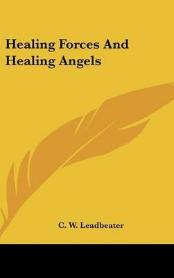 Healing Forces and Healing Angels - C W Leadbeater