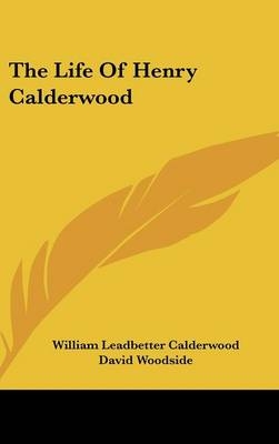 The Life Of Henry Calderwood - William Leadbetter Calderwood, David Woodside