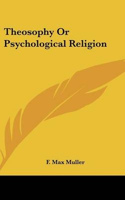 Theosophy Or Psychological Religion - F. Max Muller