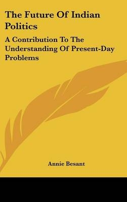 The Future Of Indian Politics - Annie Besant