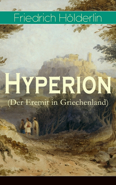 Hyperion (Der Eremit in Griechenland) - Friedrich H&ouml;lderlin