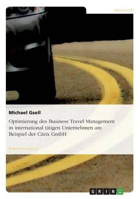 Optimierung des Business Travel Management in international tÃ¤tigen Unternehmen am Beispiel der Citrix GmbH