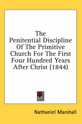 The Penitential Discipline Of The Primitive Church For The First Four Hundred Years After Christ (1844) - Nathaniel Marshall