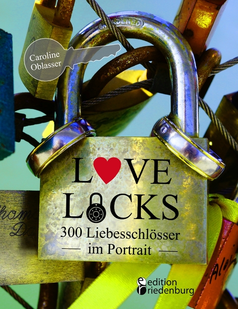 Love Locks - 300 Liebesschl&ouml;sser im Portrait - Caroline Oblasser