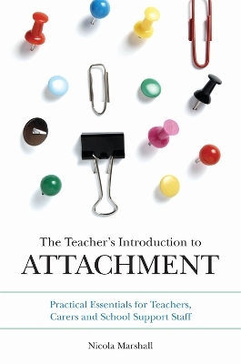 The Teacher's Introduction to Attachment - Nicola Marshall
