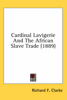 Cardinal Lavigerie And The African Slave Trade (1889) - Richard F Clarke