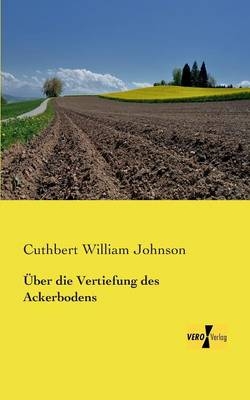 &Uuml;ber die Vertiefung des Ackerbodens - Cuthbert William Johnson