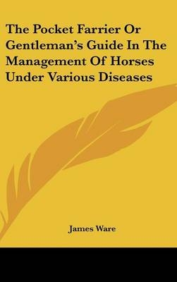 The Pocket Farrier Or Gentleman's Guide In The Management Of Horses Under Various Diseases