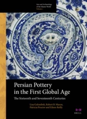 Persian Pottery in the First Global Age - Lisa Golombek, Robert B. Mason, Patricia Proctor, Eileen Reilly
