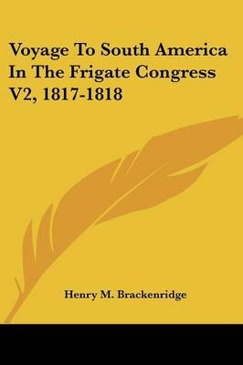 Voyage To South America In The Frigate Congress V2, 1817-1818