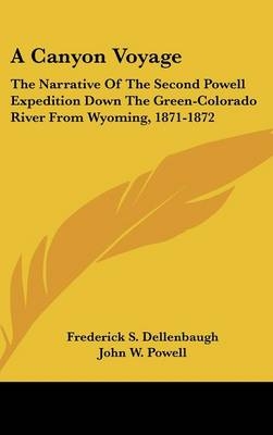 A Canyon Voyage - Frederick S Dellenbaugh, John W Powell