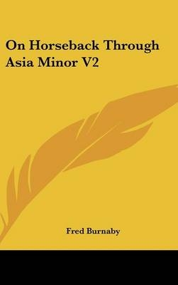 On Horseback Through Asia Minor V2 - Fred Burnaby