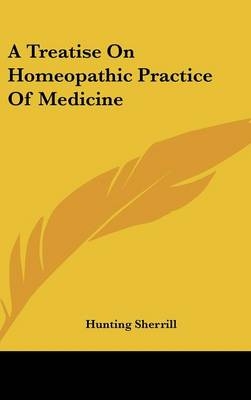 A Treatise On Homeopathic Practice Of Medicine - Hunting Sherrill