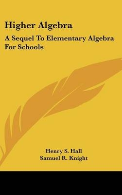 Higher Algebra - Henry S Hall, Samuel R Knight