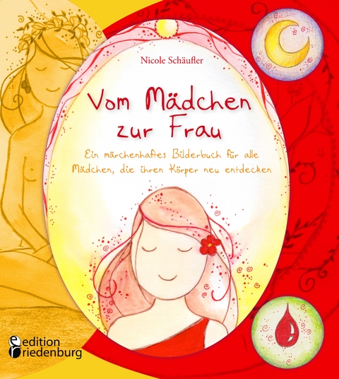 Vom M&auml;dchen zur Frau - Ein m&auml;rchenhaftes Bilderbuch f&uuml;r alle M&auml;dchen, die ihren K&ouml;rper neu entdecken - Nicole Sch&auml;ufler