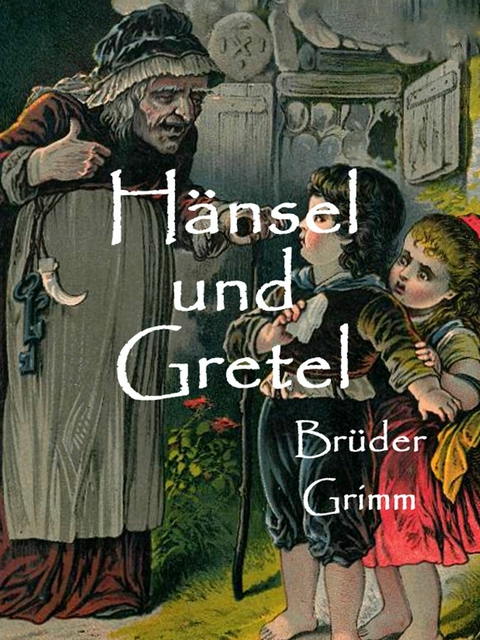 H&auml;nsel und Gretel - Br&uuml;der Grimm