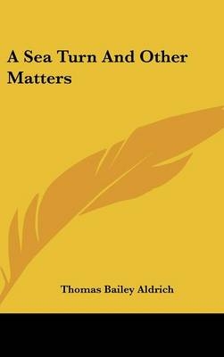 A Sea Turn And Other Matters - Thomas Bailey Aldrich