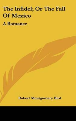 The Infidel; Or The Fall Of Mexico