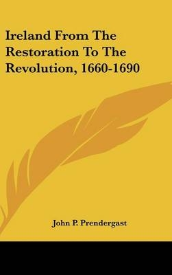 Ireland From The Restoration To The Revolution, 1660-1690