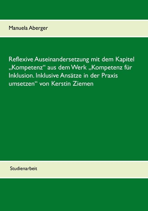 Reflexive Auseinandersetzung mit dem Kapitel &bdquo;Kompetenz&ldquo; aus dem Werk &bdquo;Kompetenz f&uuml;r Inklusion. Inklusive Ans&auml;tze in der Praxis umsetzen&ldquo; von Kerstin Ziemen - Manuela Aberger