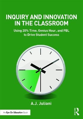 Inquiry and Innovation in the Classroom - A.J. Juliani
