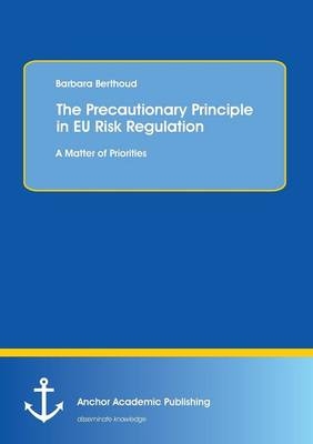 The Precautionary Principle in EU Risk Regulation: A Matter of Priorities - Barbara Berthoud