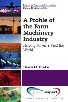 A Profile of the Farm Machinery Industry: Helping Farmers Feed the World - Dawn Drake