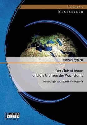 Der Club of Rome und die Grenzen des Wachstums - Michael Sypien