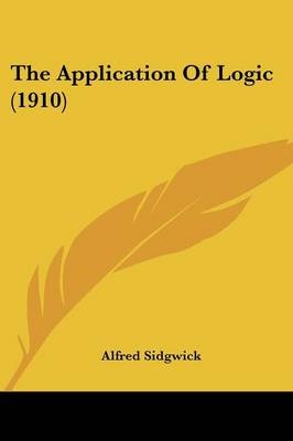 The Application Of Logic (1910) - Alfred Sidgwick
