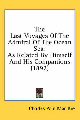 The Last Voyages Of The Admiral Of The Ocean Sea - Charles Paul Mac Kie