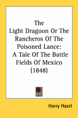 The Light Dragoon Or The Rancheros Of The Poisoned Lance - Harry Hazel