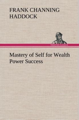 Mastery of Self for Wealth Power Success - Frank C. (Frank Channing) Haddock