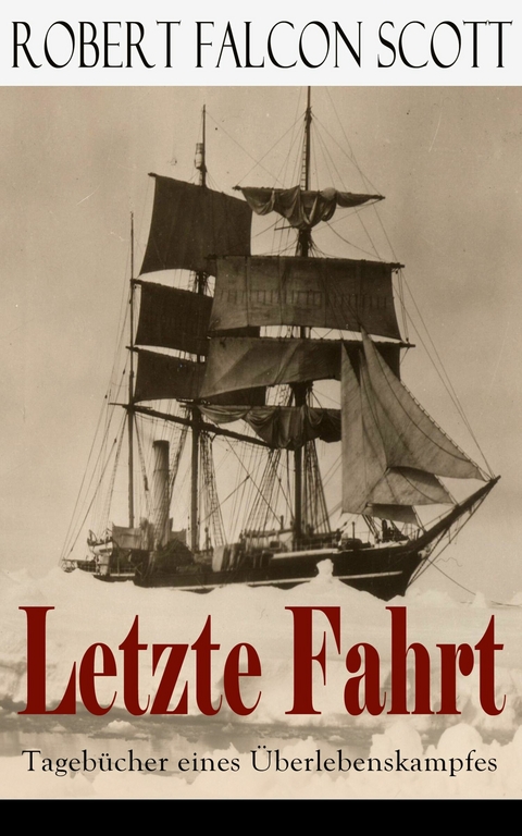 Letzte Fahrt: Tageb&uuml;cher eines &Uuml;berlebenskampfes - Robert Falcon Scott