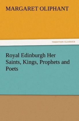 Royal Edinburgh Her Saints, Kings, Prophets and Poets - (Margaret) Oliphant