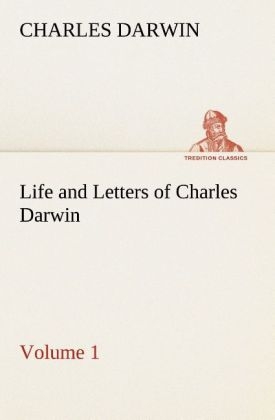 Life and Letters of Charles Darwin - Volume 1 - Charles Darwin
