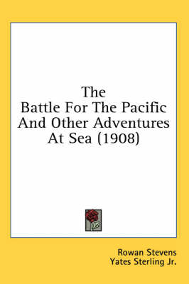 The Battle For The Pacific And Other Adventures At Sea (1908) - Rowan Stevens, Yates Sterling  Jr, William J Henderson