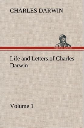 Life and Letters of Charles Darwin - Volume 1 - Charles Darwin