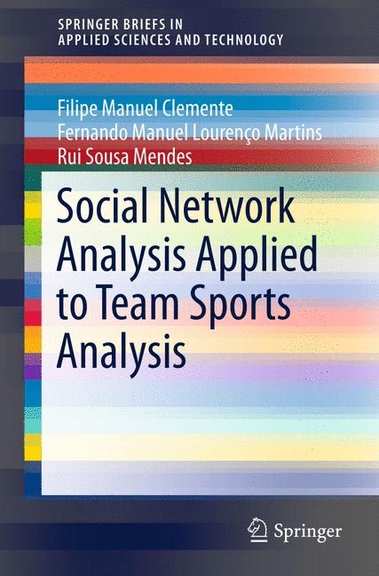 Social Network Analysis Applied to Team Sports Analysis - Filipe Manuel Clemente, Fernando Manuel Louren&ccedil;o Martins, Rui Sousa Mendes