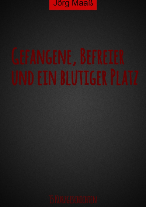 Gefangene, Befreier und ein blutiger Platz - J&ouml;rg Maa&szlig;