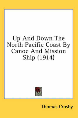 Up And Down The North Pacific Coast By Canoe And Mission Ship (1914) - Thomas Crosby