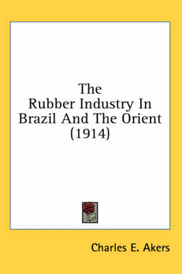 The Rubber Industry In Brazil And The Orient (1914)