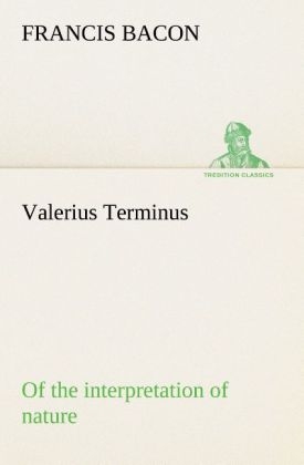 Valerius Terminus of the interpretation of nature - Francis Bacon